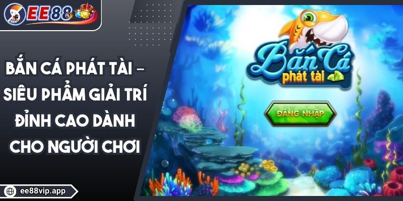 Bắn Cá Phát Tài – Siêu Phẩm Giải Trí Đỉnh Cao Dành Cho Người Chơi 1 Bắn Cá Phát Tài – Siêu Phẩm Giải Trí Đỉnh Cao Dành Cho Người Chơi