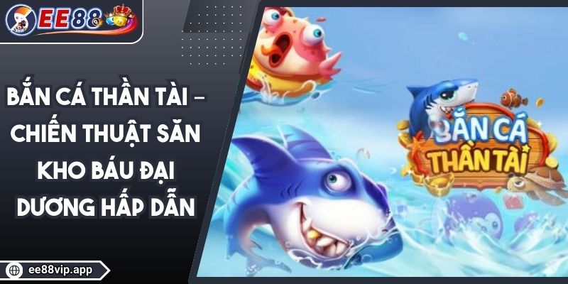 Bắn Cá Thần Tài – Chiến Thuật Săn Kho Báu Đại Dương Hấp Dẫn 1 Bắn Cá Thần Tài – Chiến Thuật Săn Kho Báu Đại Dương Hấp Dẫn