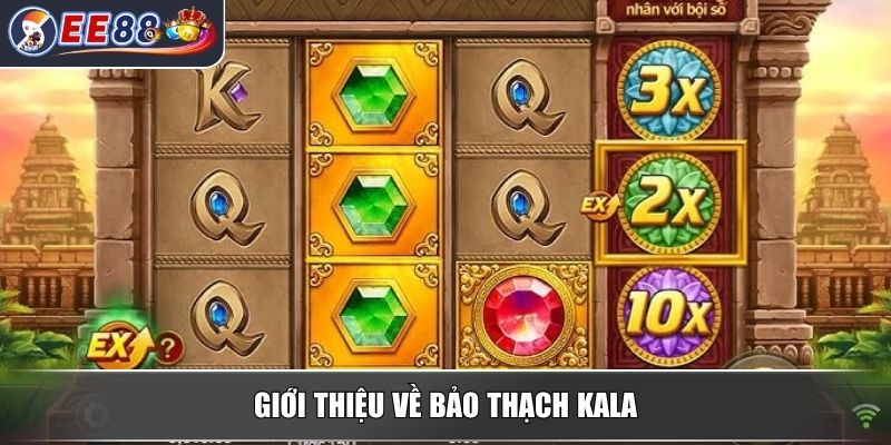 Bảo Thạch Kala – Trò Chơi Nổ Hũ Hấp Dẫn Hàng Đầu Tại EE88 2 Giới thiệu về bảo thạch Kala