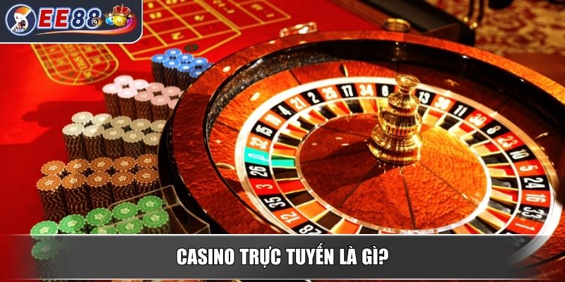 Casino Trực Tuyến - Khám Phá Sảnh Cược An Toàn Và Tiện Lợi 2 Casino trực tuyến là gì?