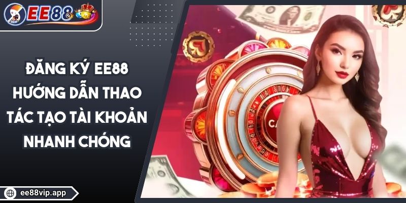 Đăng Ký EE88 - Hướng Dẫn Thao Tác Tạo Tài Khoản Nhanh Chóng 1 Đăng Ký EE88 - Hướng Dẫn Thao Tác Tạo Tài Khoản Nhanh Chóng
