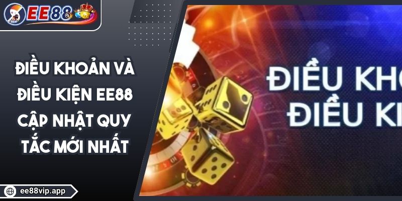 Điều Khoản Và Điều Kiện EE88 Cập Nhật Quy Tắc Mới Nhất 1 Điều Khoản Và Điều Kiện EE88 Cập Nhật Quy Tắc Mới Nhất