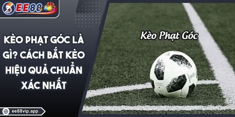 Kèo Phạt Góc Là Gì? Cách Bắt Kèo Hiệu Quả Chuẩn Xác Nhất 1 Kèo Phạt Góc Là Gì? Cách Bắt Kèo Hiệu Quả Chuẩn Xác Nhất