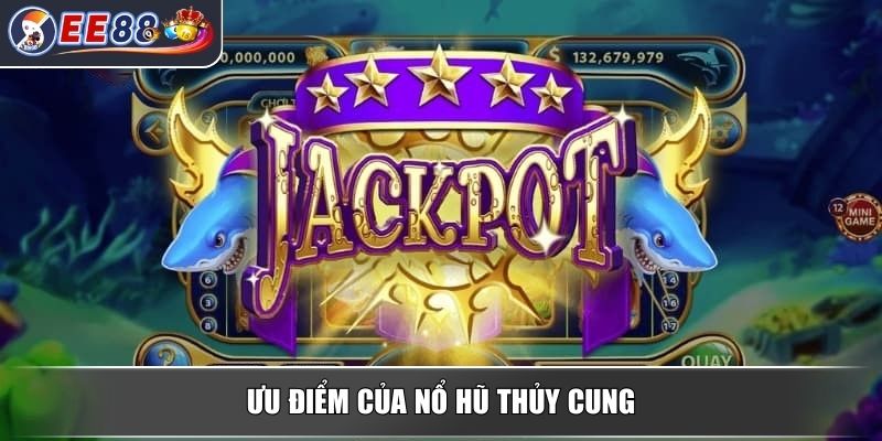 Nổ Hũ Thủy Cung – Trải Nghiệm Đỉnh Cao Trong Slot Trực Tuyến 2 Ưu điểm của nổ hũ thủy cung