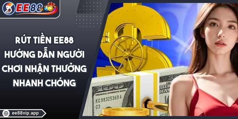 Rút Tiền EE88 – Hướng Dẫn Người Chơi Nhận Thưởng Nhanh Chóng 1 Rút Tiền EE88 – Hướng Dẫn Người Chơi Nhận Thưởng Nhanh Chóng