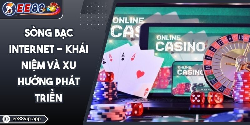 Sòng Bạc Internet - Khái Niệm Và Xu Hướng Phát Triển 1 Sòng Bạc Internet - Khái Niệm Và Xu Hướng Phát Triển