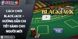Cách Chơi Blackjack - Hướng Dẫn Chi Tiết Dành Cho Người Mới 5 Cách Chơi Blackjack - Hướng Dẫn Chi Tiết Dành Cho Người Mới