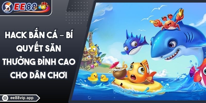Hack Bắn Cá – Bí Quyết Săn Thưởng Đỉnh Cao Cho Dân Chơi 1 Hack Bắn Cá – Bí Quyết Săn Thưởng Đỉnh Cao Cho Dân Chơi