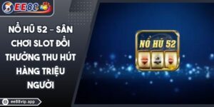 Nổ Hũ 52 – Sân Chơi Slot Đổi Thưởng Thu Hút Hàng Triệu Người 21 Nổ Hũ 52 – Sân Chơi Slot Đổi Thưởng Thu Hút Hàng Triệu Người
