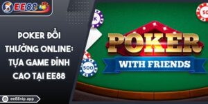 Poker Đổi Thưởng Online - Tựa Game Đỉnh Cao Tại EE88 17 Poker Đổi Thưởng Online - Tựa Game Đỉnh Cao Tại EE88