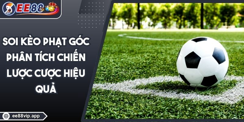 Soi Kèo Phạt Góc - Phân Tích Chiến Lược Cược Hiệu Quả 1 Soi Kèo Phạt Góc - Phân Tích Chiến Lược Cược Hiệu Quả