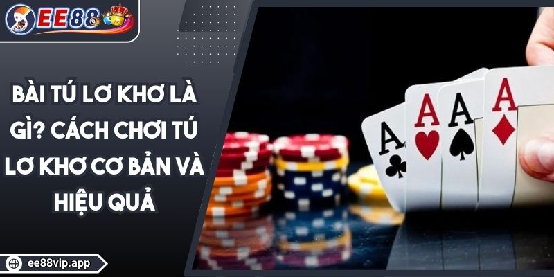 Tú Lơ Khơ Là Gì? Cách Chơi Tú Lơ Khơ Cơ Bản Và Hiệu Quả 1 Tú Lơ Khơ Là Gì? Cách Chơi Tú Lơ Khơ Cơ Bản Và Hiệu Quả