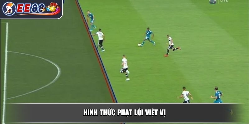 Việt Vị Là Gì? Giải Thích Khái Niệm Lỗi Việt Vị Trong Bóng Đá 3 Hình thức phạt lỗi việt vị
